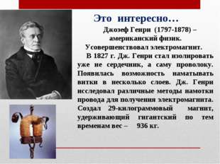 Джозеф Генри (1797-1878) – американский физик. Усовершенствовал электромагни